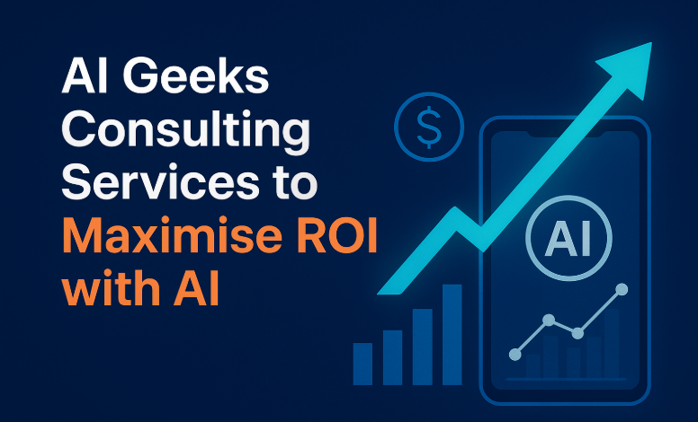 AI Geeks Consulting Services to Maximise ROI with AI