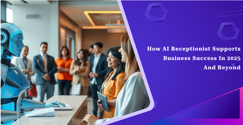 How AI Receptionist Supports Business Success in 2025 and Beyond