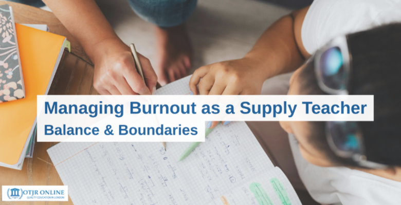 Managing Burnout as a Supply Teacher: Balance & Boundaries